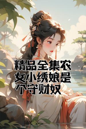 精品全集农女小绣娘是个守财奴全文免费试读