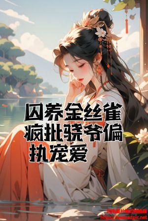 囚养金丝雀疯批骁爷偏执宠爱全文免费试读