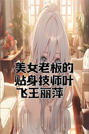 美女老板的贴身技师叶飞王丽萍全文免费试读