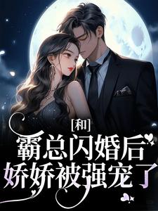 和霸总闪婚后，娇娇被强宠了全文免费试读