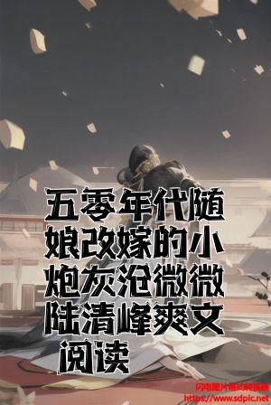 五零年代随娘改嫁的小炮灰曲微微陆清峰爽文阅读全文免费试读