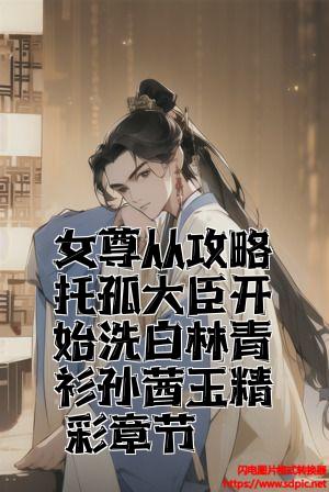 女尊从攻略托孤大臣开始洗白林青衫孙茜玉精彩章节全文免费试读