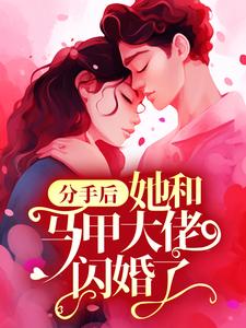 分手后，她和马甲大佬闪婚了全文免费试读